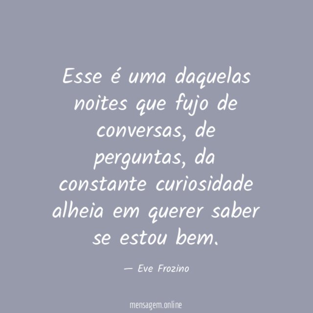 Esse é uma daquelas noites que fujo de conversas