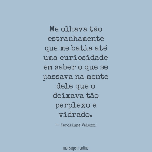 Me olhava tão estranhamente que me batia até