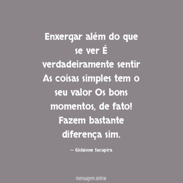 Enxergar além do que se ver É verdadeiramente sentir As