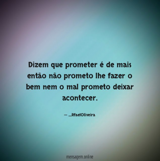 Dizem que prometer é de mais então não