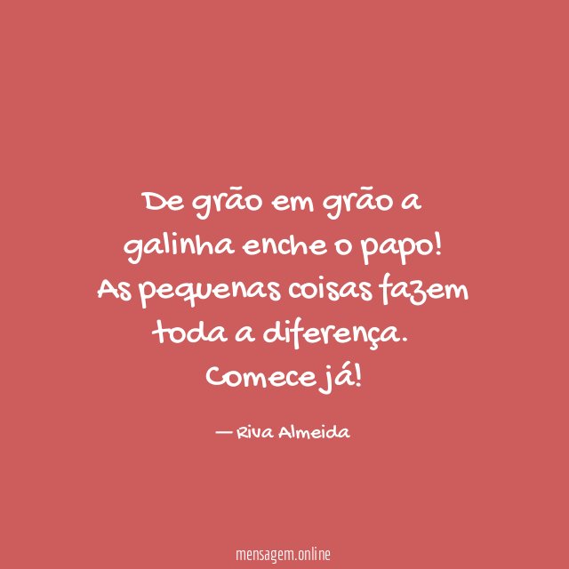 De grão em grão a galinha enche o papo