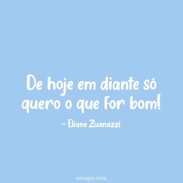 De hoje em diante só quero o que for bom