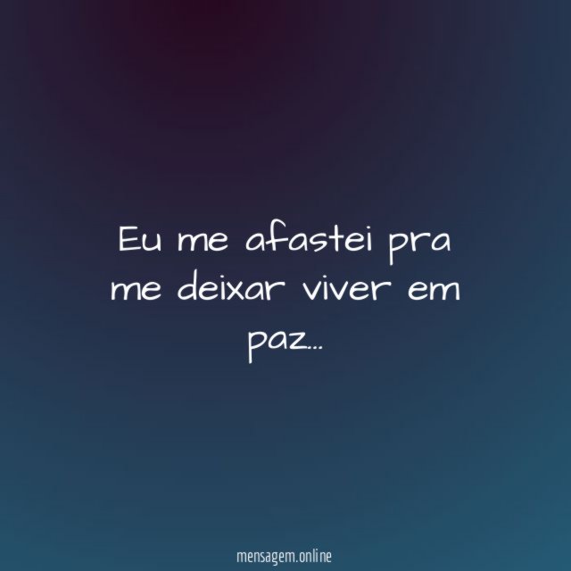 Eu me afastei pra me deixar viver em paz