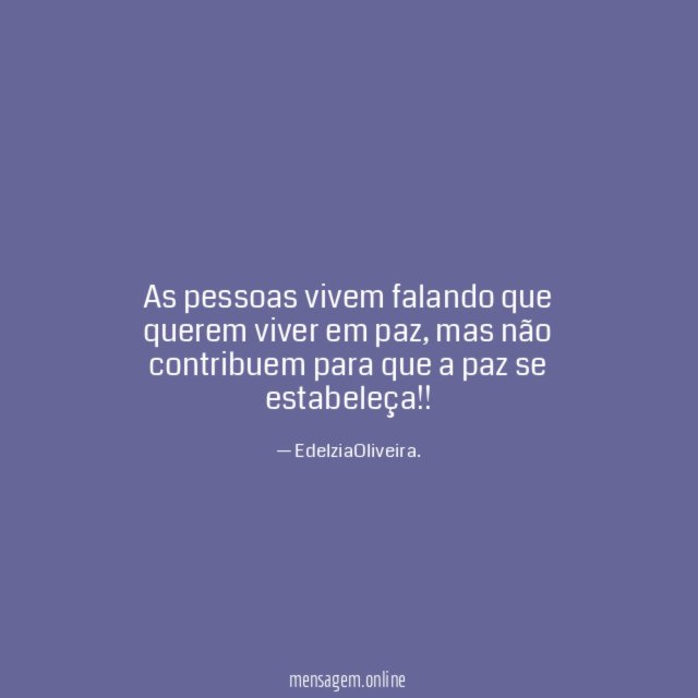 As pessoas vivem falando que querem viver em paz