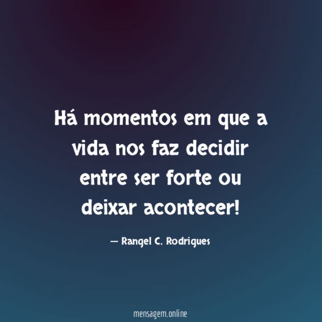Há momentos em que a vida nos faz
