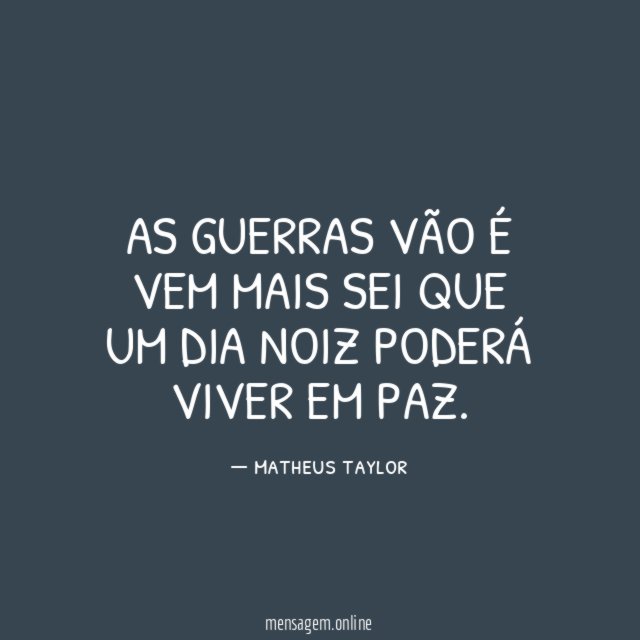 As guerras vão é vem mais sei que
