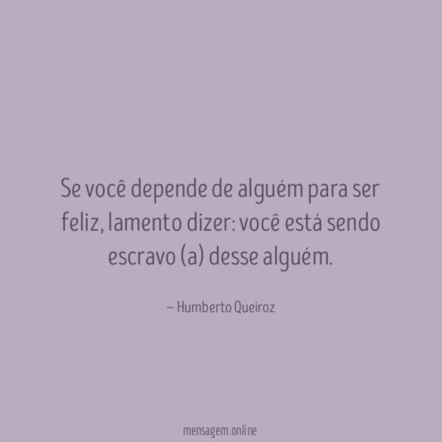 Se você depende de alguém para ser feliz