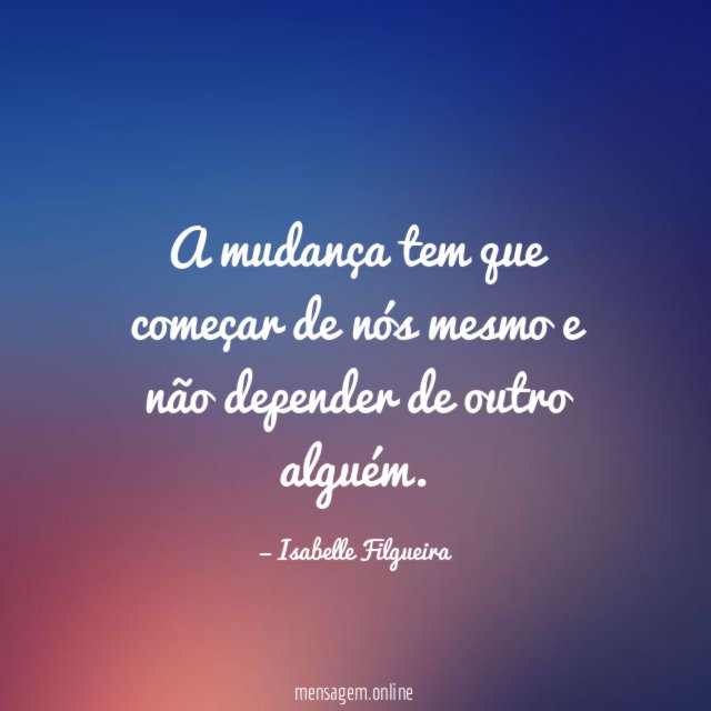 A mudança tem que começar de nós mesmo