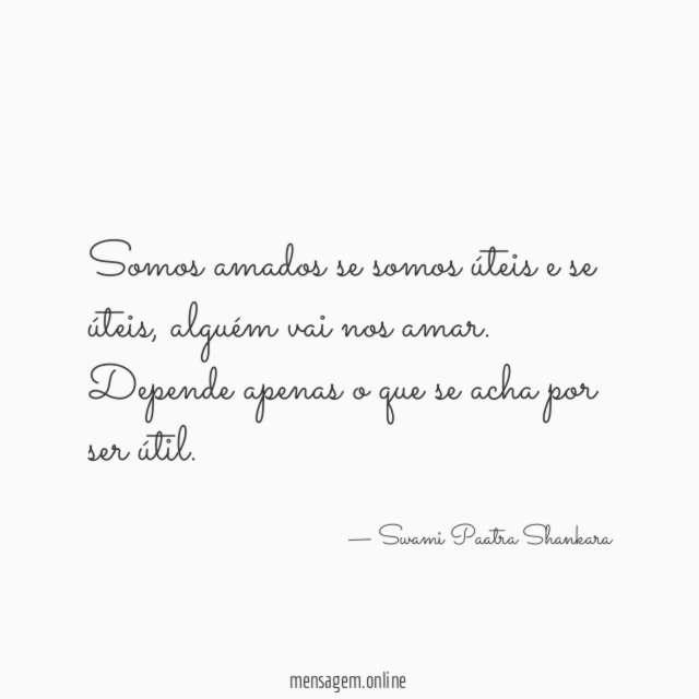 Somos amados se somos úteis e se úteis