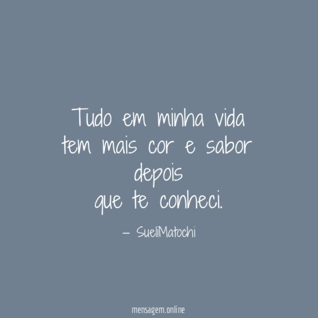 Tudo em minha vida tem mais cor e sabor