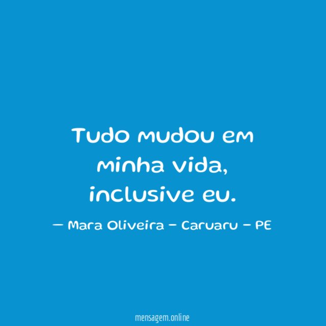 Tudo mudou em minha vida