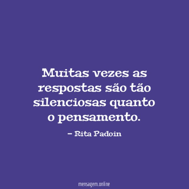 Muitas vezes as respostas são tão silenciosas quanto o pensamento