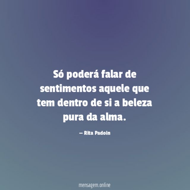Só poderá falar de sentimentos aquele que tem