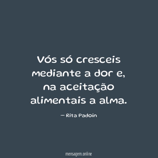 Vós só cresceis mediante a dor