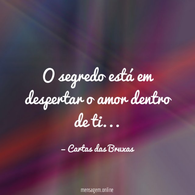 O segredo está em despertar o amor dentro de ti