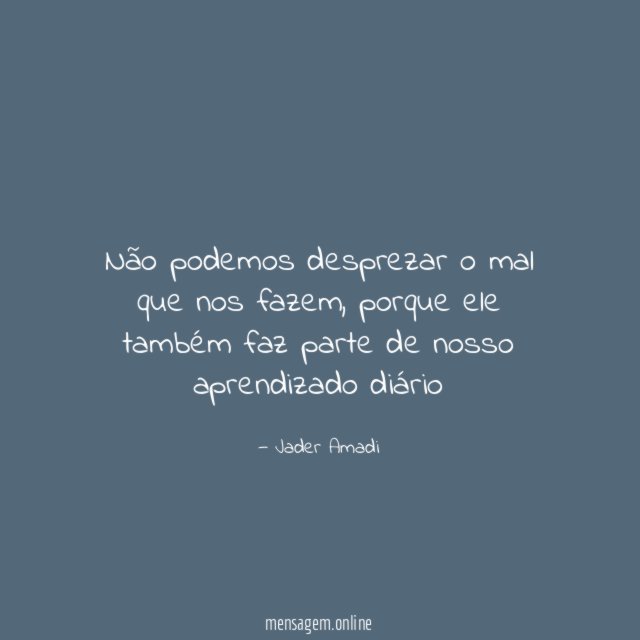 Não podemos desprezar o mal que nos fazem