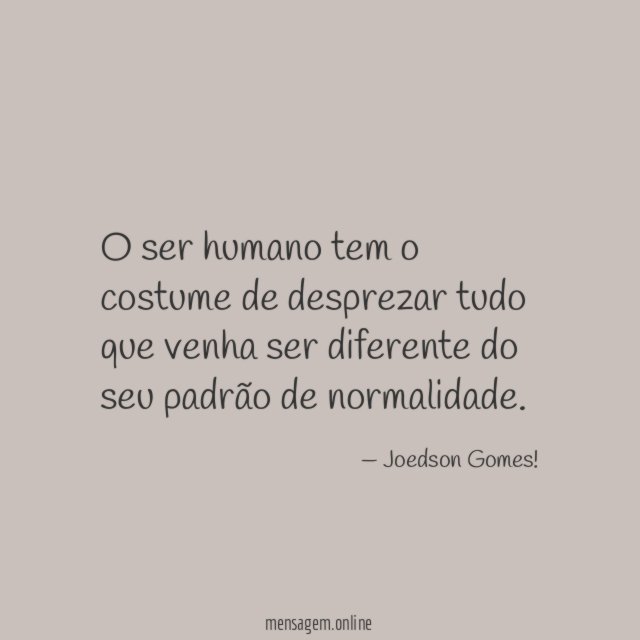 O ser humano tem o costume de desprezar