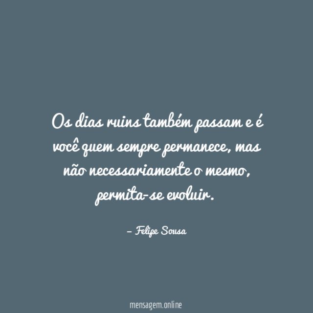 Os dias ruins também passam e é você quem sempre permanece