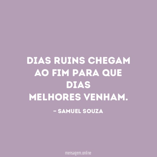 Dias ruins chegam ao fim para que dias Melhores venham