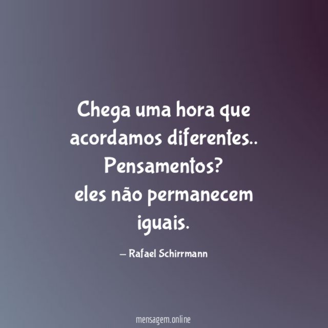 Chega uma hora que acordamos diferentes