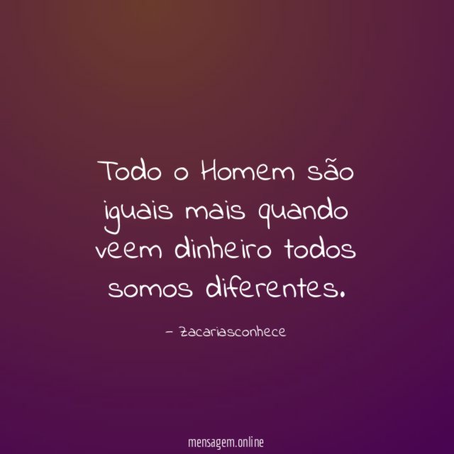 Todo o Homem são iguais mais quando veem