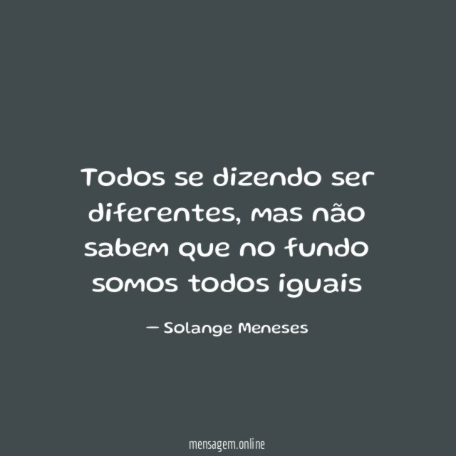 Todos se dizendo ser diferentes