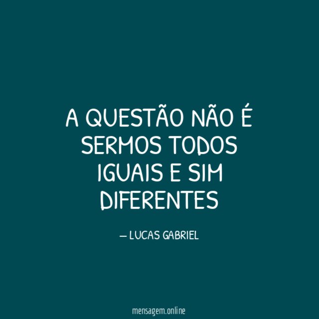 A questão não é sermos todos iguais e sim diferentes