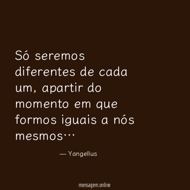 Só seremos diferentes de cada um
