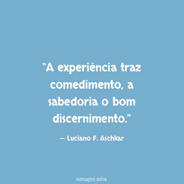 A experiência traz comedimento