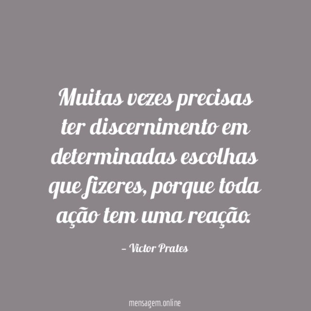Muitas vezes precisas ter discernimento em determinadas escolhas que fizeres