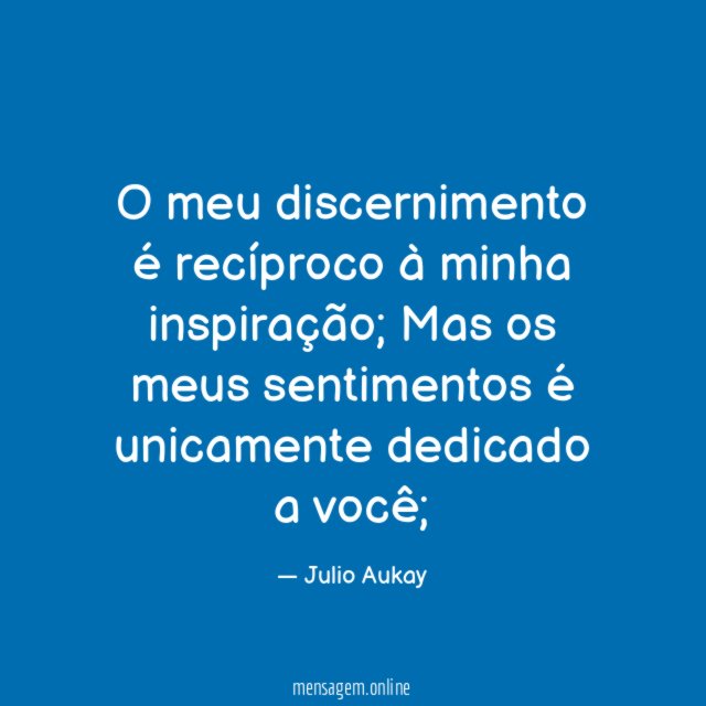 O meu discernimento é recíproco à minha inspiração