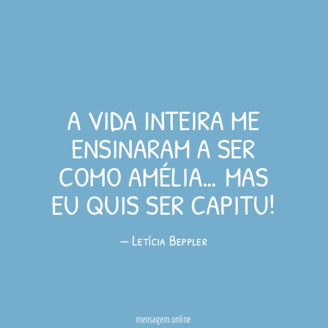 A vida inteira me ensinaram a ser como Amélia