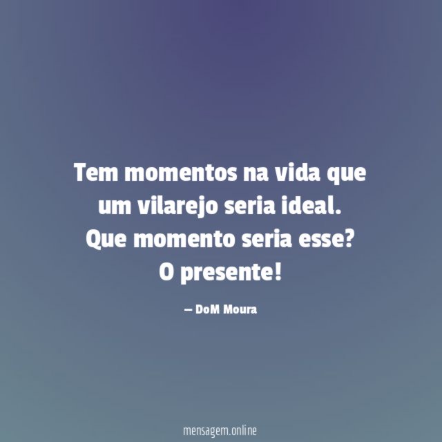 Tem momentos na vida que um vilarejo seria ideal