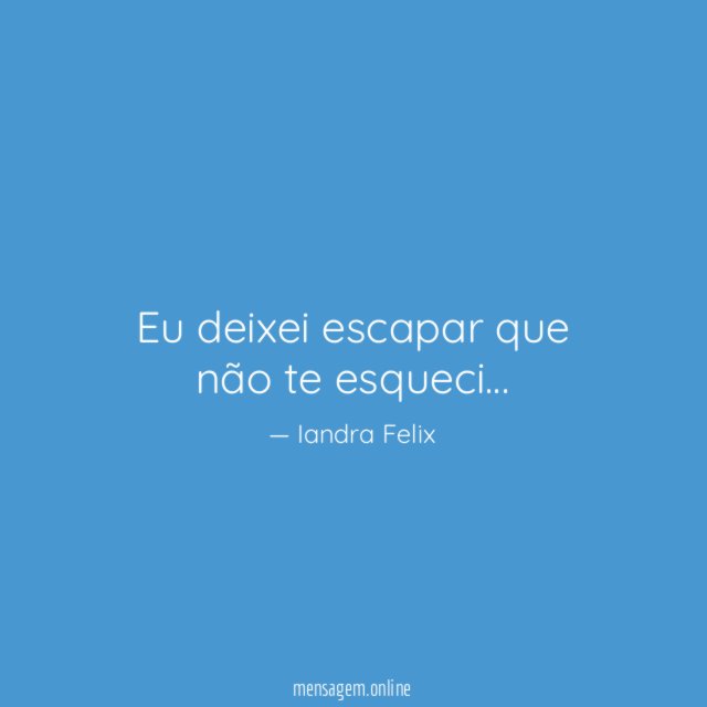 Eu deixei escapar que não te esqueci