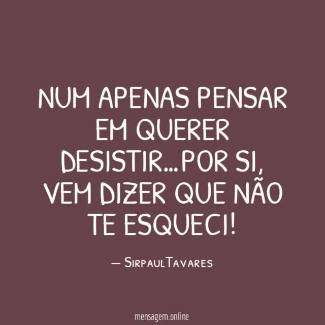 NUM APENAS PENSAR EM QUERER DESISTIR