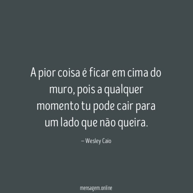 A pior coisa é ficar em cima do muro