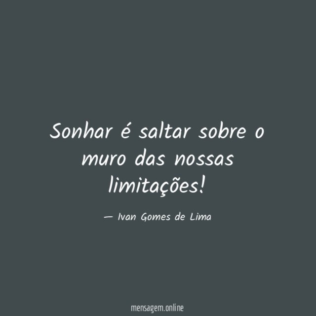 Sonhar é saltar sobre o muro das nossas limitações