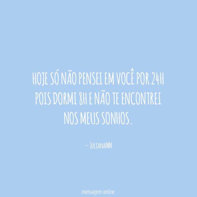 Hoje só não pensei em você por 24h