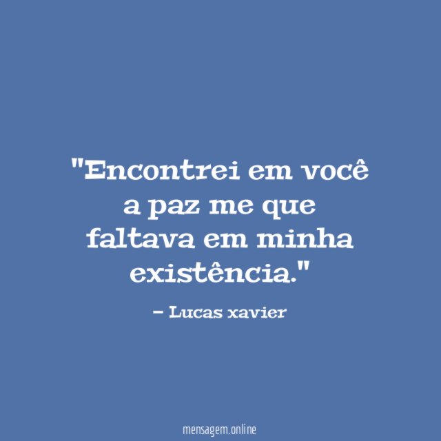 'Encontrei em você a paz me que faltava em minha existência