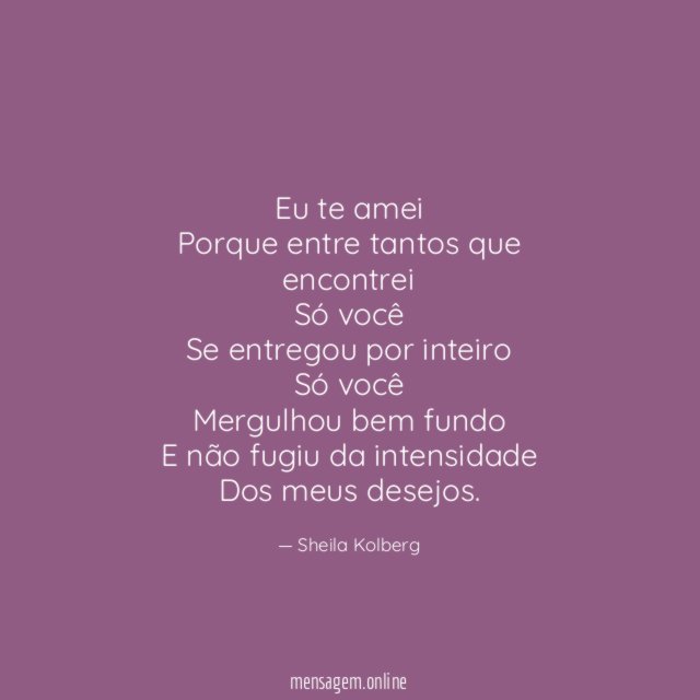 Eu te amei Porque entre tantos que encontrei Só você Se