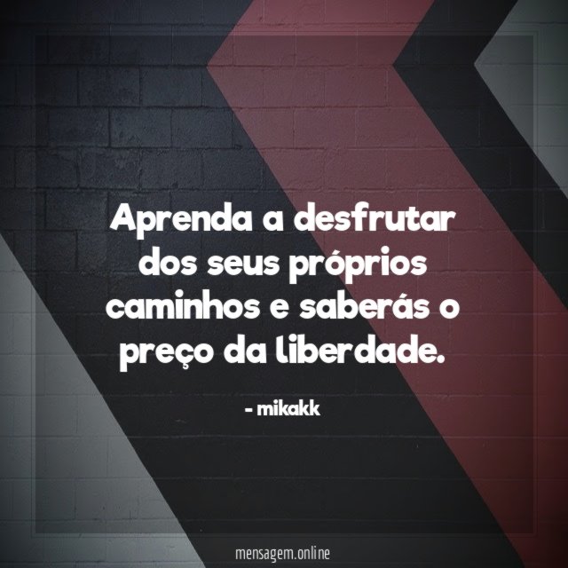 aprenda a desfrutar dos seus próprios caminhos e saberás