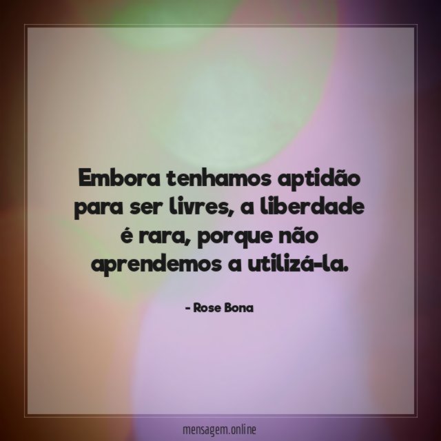 Embora tenhamos aptidão para ser livres
