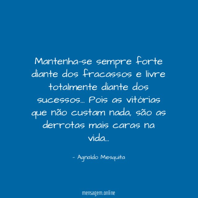 Mantenha-se sempre forte diante dos fracassos e livre totalmente diante dos sucessos