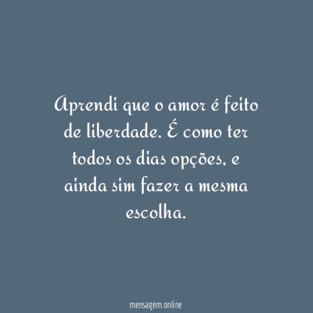 Aprendi que o amor é feito de liberdade