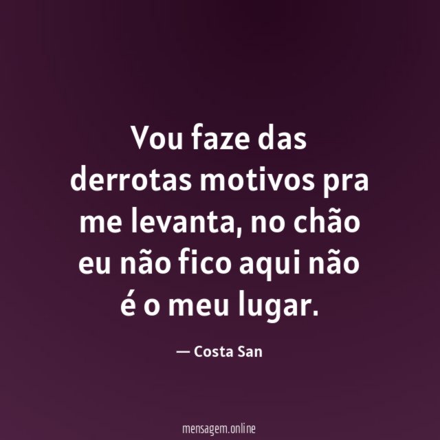 Vou faze das derrotas motivos pra me levanta