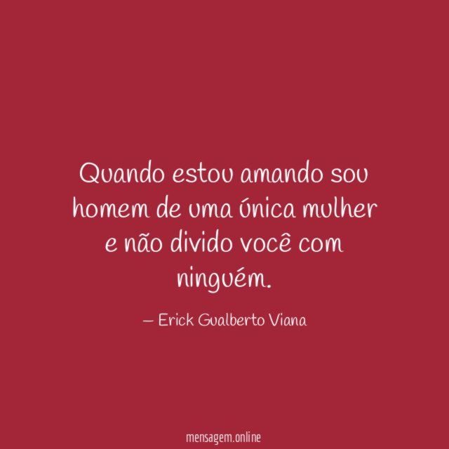 Quando estou amando sou homem de uma única