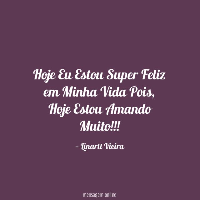 Hoje Eu Estou Super Feliz em Minha Vida Pois