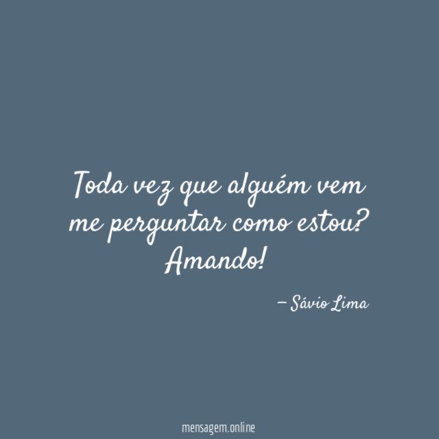 Toda vez que alguém vem me perguntar como estou