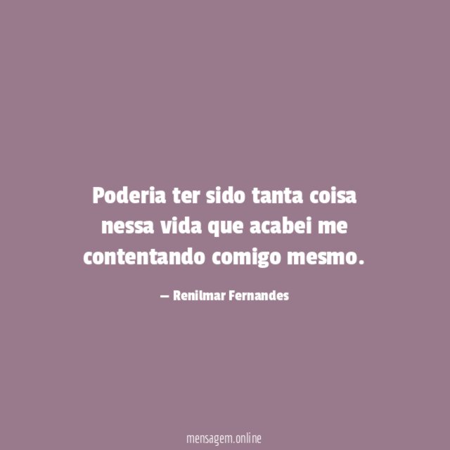 Poderia ter sido tanta coisa nessa vida que