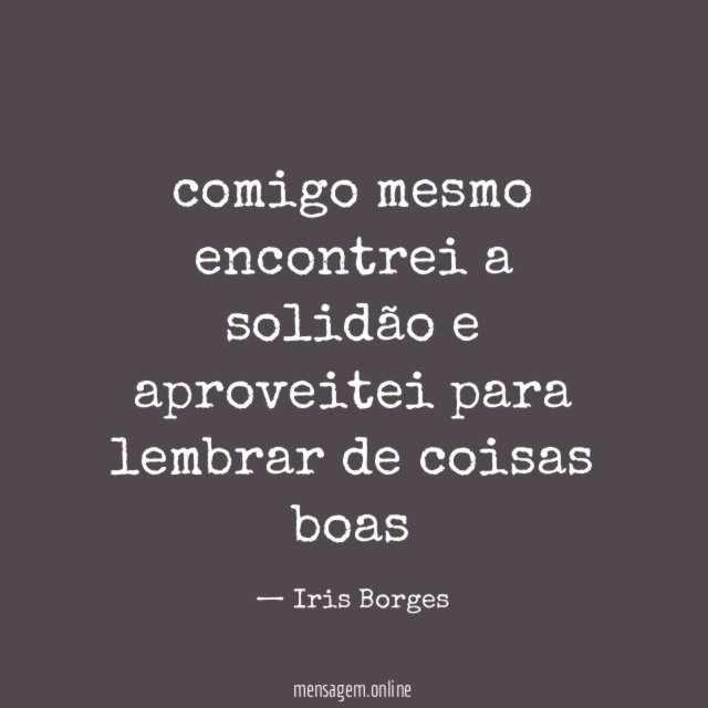 comigo mesmo encontrei a solidão e aproveitei para lembrar de coisas